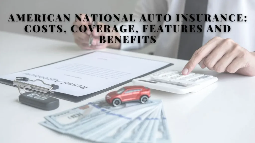 American National Auto Insurance: Costs, Coverage, Features and Benefits