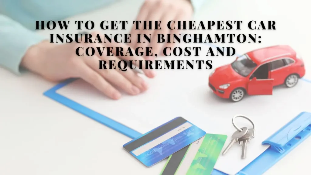 How to Get the Cheapest Car Insurance in Binghamton: Coverage, Cost and Requirements