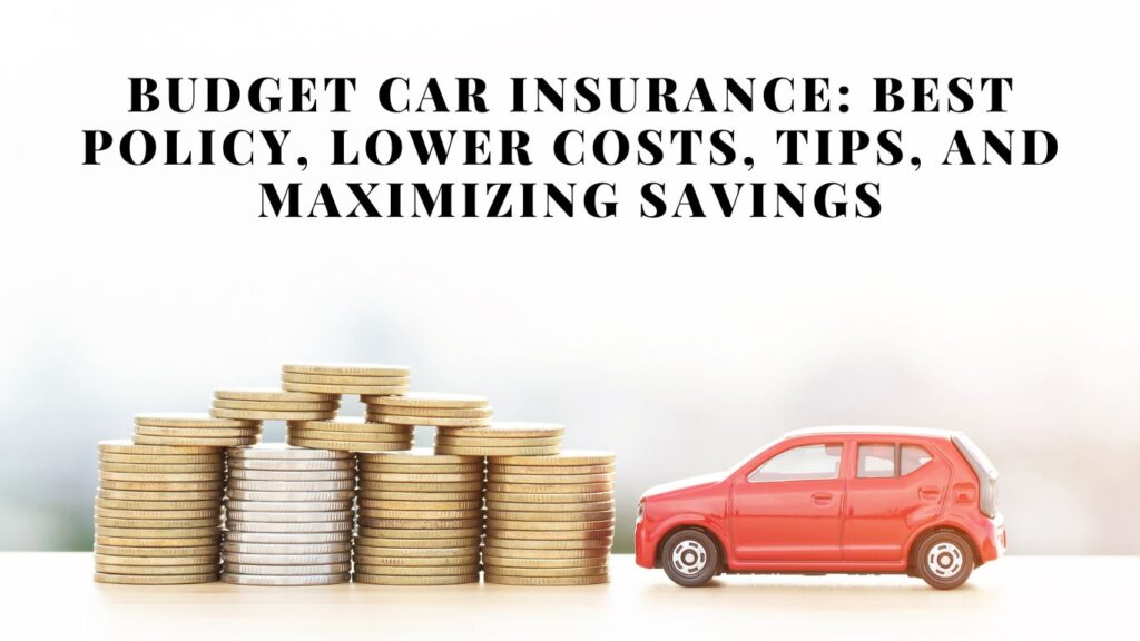 budget Car Insurance: Best Policy, Lower costs, Tips, And Maximizing Savings